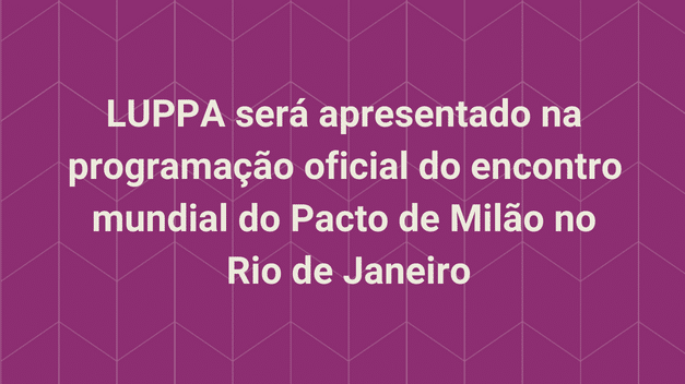 Experiência do LUPPA será levado para o Encontro Mundial do Pacto de Milão Experiência do LUPPA será levado para o Encontro Mundial do Pacto de Milão