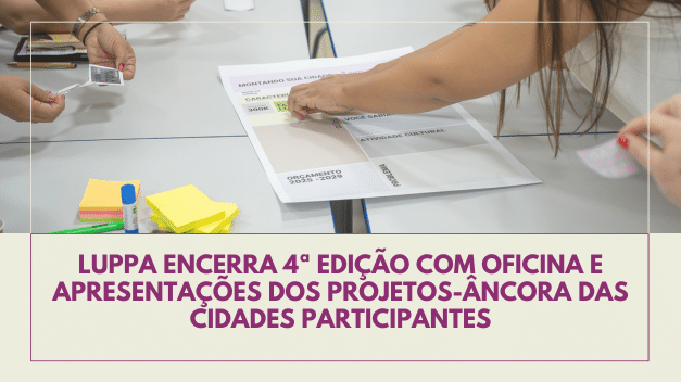 LUPPA encerra 4ª edição com oficina e apresentações dos projetos-âncora das cidades participantes